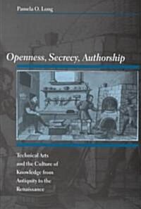 Openness, Secrecy, Authorship: Technical Arts and the Culture of Knowledge from Antiquity to the Renaissance (Hardcover)