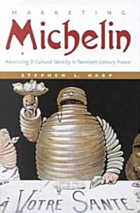 Marketing Michelin: Advertising & Cultural Identity in Twentieth-Century France (Hardcover)
