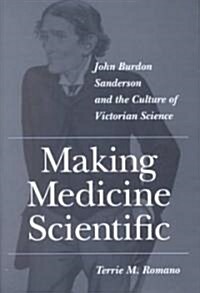 Making Medicine Scientific: John Burdon Sanderson and the Culture of Victorian Science (Hardcover)