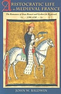 Aristocratic Life in Medieval France: The Romances of Jean Renart and Gerbert de Montreuil, 1190-1230 (Paperback, Revised)