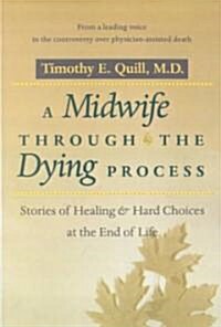 A Midwife Through the Dying Process: Stories of Healing and Hard Choices at the End of Life (Paperback)