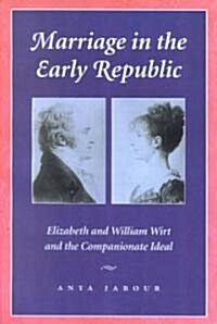 Marriage in the Early Republic: Elizabeth and William Wirt and the Companionate Ideal (Paperback, Revised)