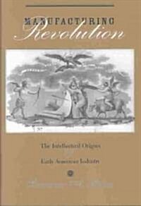 Manufacturing Revolution: The Intellectual Origins of Early American Industry (Hardcover)