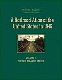 A Railroad Atlas of the United States in 1946: Volume 1: The Mid-Atlantic States (Hardcover)