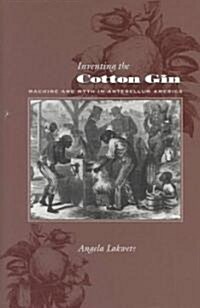 Inventing the Cotton Gin: Machine and Myth in Antebellum America (Hardcover)