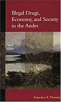 Illegal Drugs, Economy, and Society in the Andes (Hardcover)