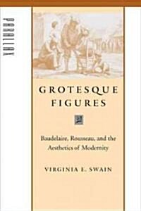 Grotesque Figures: Baudelaire, Rousseau, and the Aesthetics of Modernity (Hardcover)