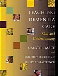 Teaching Dementia Care: Skill and Understanding (Hardcover)