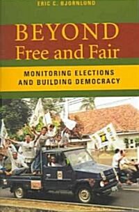 Beyond Free and Fair: Monitoring Elections and Building Democracy (Paperback)