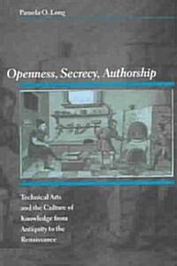 Openness, Secrecy, Authorship: Technical Arts and the Culture of Knowledge from Antiquity to the Renaissance (Paperback)