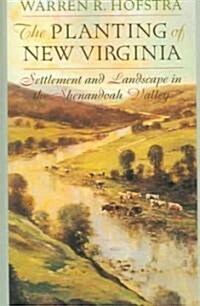 The Planting of New Virginia: Settlement and Landscape in the Shenandoah Valley (Paperback, Revised)