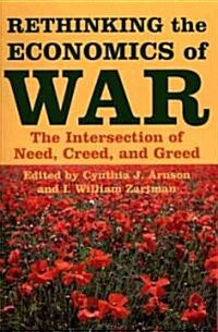 Rethinking the Economics of War: The Intersection of Need, Creed, and Greed (Hardcover)