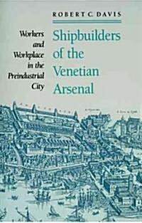 Shipbuilders of the Venetian Arsenal: Workers and Workplace in the Preindustrial City (Paperback, Revised)