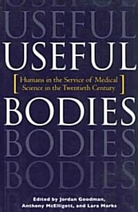 Useful Bodies: Humans in the Service of Medical Science in the Twentieth Century (Paperback)