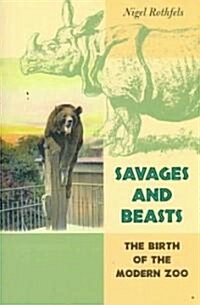 Savages and Beasts: The Birth of the Modern Zoo (Paperback)