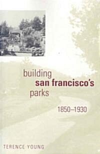 Building San Franciscos Parks, 1850-1930 (Paperback)