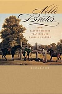 Noble Brutes: How Eastern Horses Transformed English Culture (Hardcover)