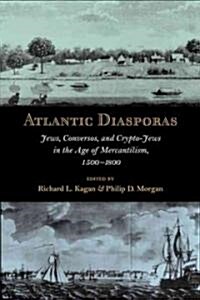 Atlantic Diasporas: Jews, Conversos, and Crypto-Jews in the Age of Mercantilism, 1500-1800 (Paperback)