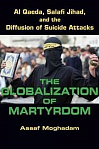 The Globalization of Martyrdom: Al Qaeda, Salafi Jihad, and the Diffusion of Suicide Attacks (Hardcover)