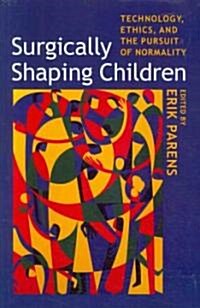 Surgically Shaping Children: Technology, Ethics, and the Pursuit of Normality (Paperback)