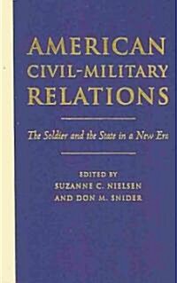 American Civil-Military Relations: The Soldier and the State in a New Era (Hardcover)