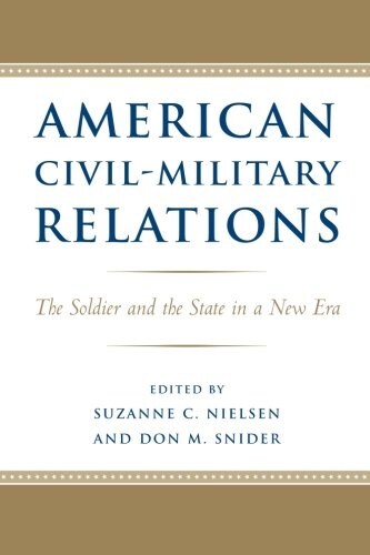 American Civil-Military Relations: The Soldier and the State in a New Era (Paperback)