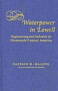 Waterpower in Lowell: Engineering and Industry in Nineteenth-Century America (Hardcover, New)
