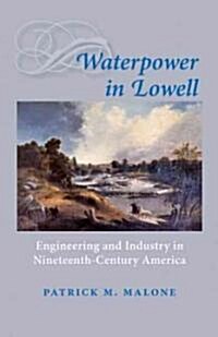 Waterpower in Lowell: Engineering and Industry in Nineteenth-Century America (Paperback)