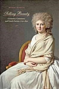 Selling Beauty: Cosmetics, Commerce, and French Society, 1750-1830 (Hardcover)