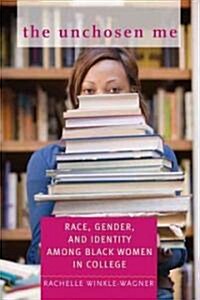 The Unchosen Me: Race, Gender, and Identity Among Black Women in College (Hardcover)