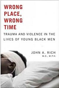 Wrong Place, Wrong Time: Trauma and Violence in the Lives of Young Black Men (Hardcover)