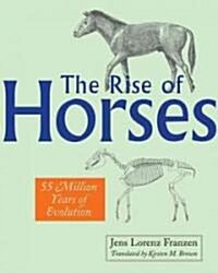 The Rise of Horses: 55 Million Years of Evolution (Hardcover)
