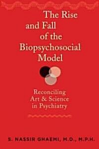 The Rise and Fall of the Biopsychosocial Model: Reconciling Art and Science in Psychiatry (Hardcover)