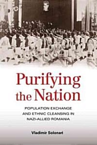 Purifying the Nation: Population Exchange and Ethnic Cleansing in Nazi-Allied Romania (Hardcover)