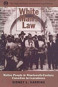 White Mans Law: Native People in Nineteenth-Century Canadian Jurisprudence (Hardcover)
