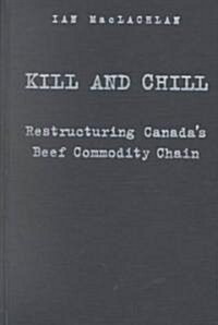 Kill and Chill: Restructuring Canadas Beef Commodity Chain (Hardcover)