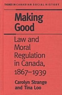 Making Good: Law and Moral Regulation in Canada, 1867-1939 (Hardcover)