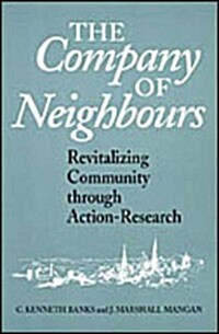 The Company of Neighbours: Revitalizing Community Through Action-Research (Hardcover)