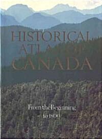Historical Atlas of Canada: Volume I: From the Beginning to 1800 (Hardcover)