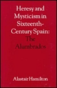 Heresy and Mysticism in Sixteenth-Century Spain: The Alumbrados (Hardcover)