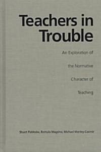 Teachers in Trouble: An Exploration of the Normative Character of Teaching (Hardcover)