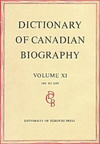 Dictionary of Canadian Biography / Dictionaire Biographique Du Canada: Volume XI, 1881 - 1890 (Hardcover)