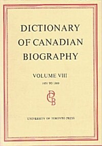 Dictionary of Canadian Biography / Dictionaire Biographique Du Canada: Volume VIII, 1851 - 1860 (Hardcover)