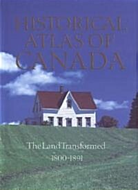 Historical Atlas of Canada, Volume II: The Land Transformed, 1800-1891 (Hardcover)