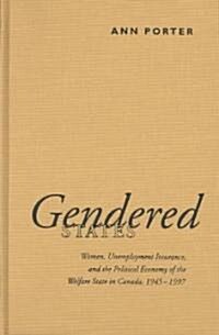 Gendered States: Women, Unemployment Insurance, and the Political Economy of the Welfare State in Canada, 1945-1997 (Hardcover)