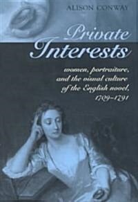 Private Interests: Women, Portraiture, and the Visual Culture of the English Novel, 1709-1791 (Hardcover)