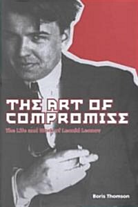 The Art of Compromise: The Life and Work of Leonid Leonov, 1899-1994 (Hardcover)
