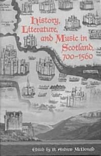 History, Literature, and Music in Scotland, 700-1560 (Hardcover)