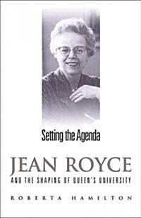 Setting the Agenda: Jean Royce and the Shaping of Queens University (Hardcover)