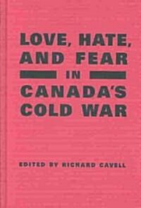 Love, Hate, and Fear in Canadas Cold War (Hardcover)